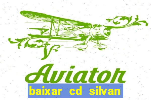 baixar cd silvan santos 茅 hoje